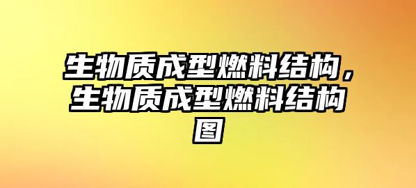 生物質成型燃料結構，生物質成型燃料結構圖