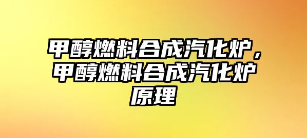 甲醇燃料合成汽化爐，甲醇燃料合成汽化爐原理