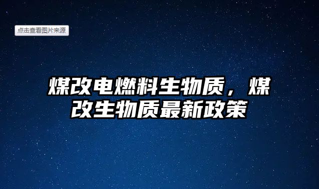 煤改電燃料生物質(zhì)，煤改生物質(zhì)最新政策