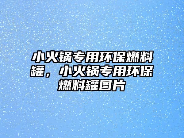 小火鍋專用環(huán)保燃料罐，小火鍋專用環(huán)保燃料罐圖片