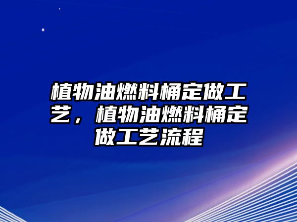 植物油燃料桶定做工藝，植物油燃料桶定做工藝流程