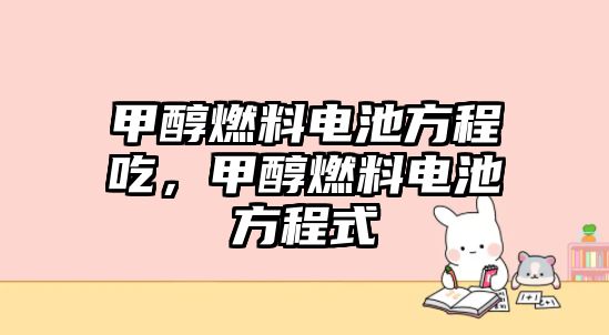 甲醇燃料電池方程吃，甲醇燃料電池方程式