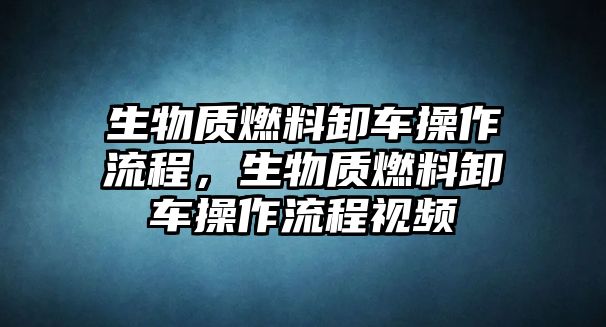 生物質(zhì)燃料卸車操作流程，生物質(zhì)燃料卸車操作流程視頻