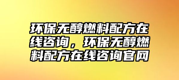 環(huán)保無醇燃料配方在線咨詢，環(huán)保無醇燃料配方在線咨詢官網(wǎng)