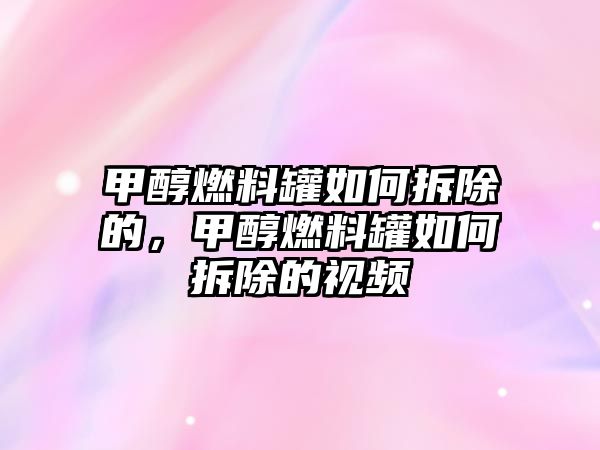 甲醇燃料罐如何拆除的，甲醇燃料罐如何拆除的視頻