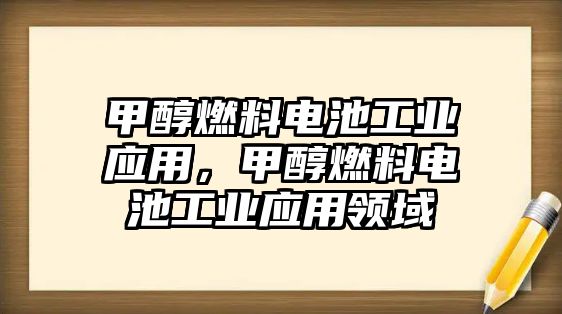 甲醇燃料電池工業(yè)應(yīng)用，甲醇燃料電池工業(yè)應(yīng)用領(lǐng)域