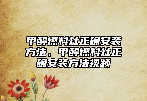 甲醇燃料灶正確安裝方法，甲醇燃料灶正確安裝方法視頻