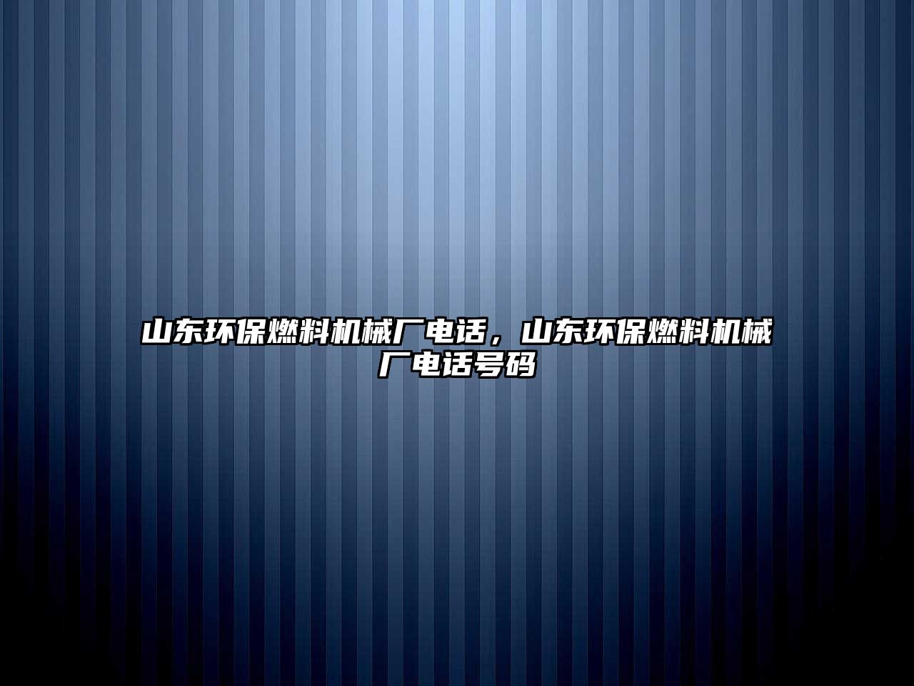 山東環(huán)保燃料機(jī)械廠電話，山東環(huán)保燃料機(jī)械廠電話號碼