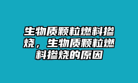 生物質(zhì)顆粒燃料摻燒，生物質(zhì)顆粒燃料摻燒的原因