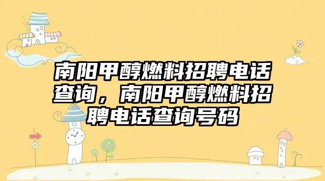 南陽甲醇燃料招聘電話查詢，南陽甲醇燃料招聘電話查詢號(hào)碼