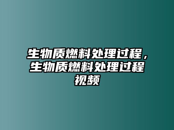 生物質(zhì)燃料處理過(guò)程，生物質(zhì)燃料處理過(guò)程視頻