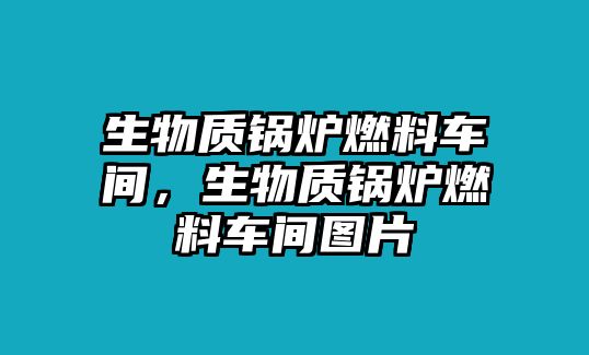 生物質(zhì)鍋爐燃料車間，生物質(zhì)鍋爐燃料車間圖片