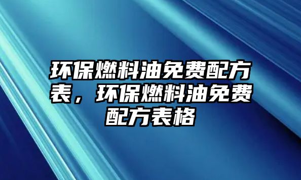 環(huán)保燃料油免費(fèi)配方表，環(huán)保燃料油免費(fèi)配方表格