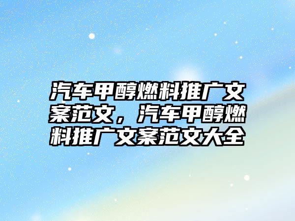 汽車甲醇燃料推廣文案范文，汽車甲醇燃料推廣文案范文大全