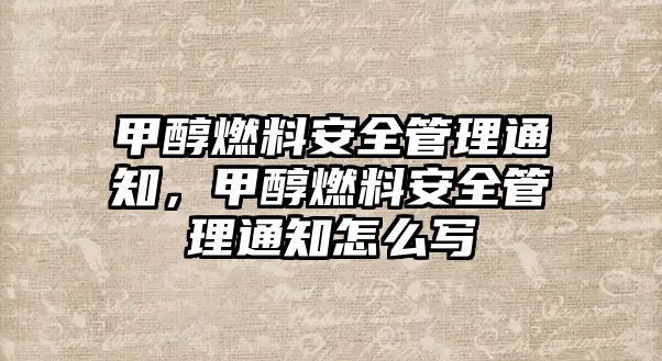 甲醇燃料安全管理通知，甲醇燃料安全管理通知怎么寫(xiě)