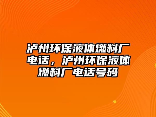 瀘州環(huán)保液體燃料廠電話，瀘州環(huán)保液體燃料廠電話號碼