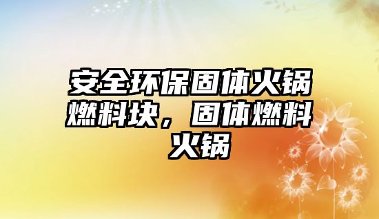 安全環(huán)保固體火鍋燃料塊，固體燃料 火鍋