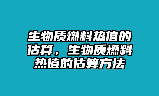 生物質(zhì)燃料熱值的估算，生物質(zhì)燃料熱值的估算方法