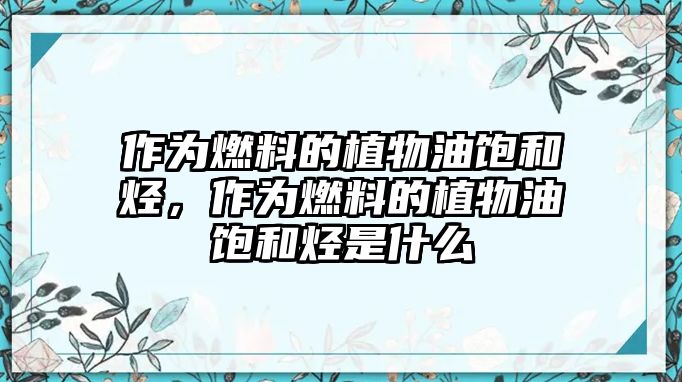 作為燃料的植物油飽和烴，作為燃料的植物油飽和烴是什么