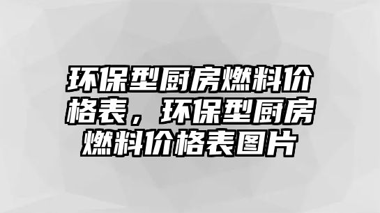 環(huán)保型廚房燃料價(jià)格表，環(huán)保型廚房燃料價(jià)格表圖片