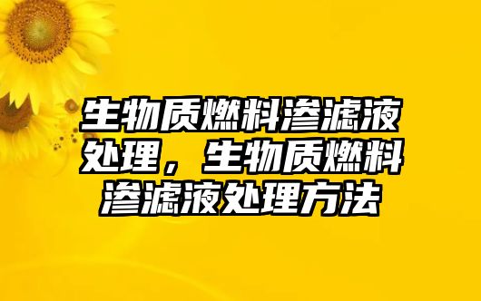 生物質(zhì)燃料滲濾液處理，生物質(zhì)燃料滲濾液處理方法