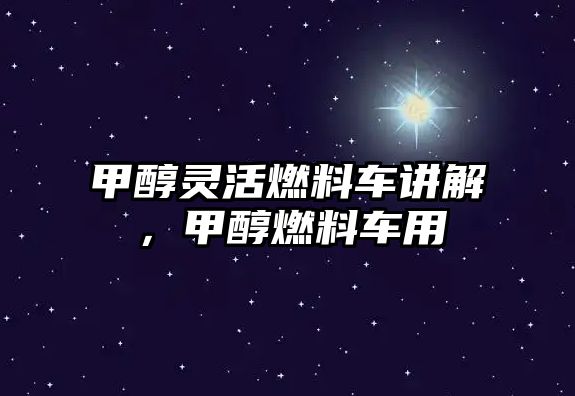 甲醇靈活燃料車講解，甲醇燃料車用