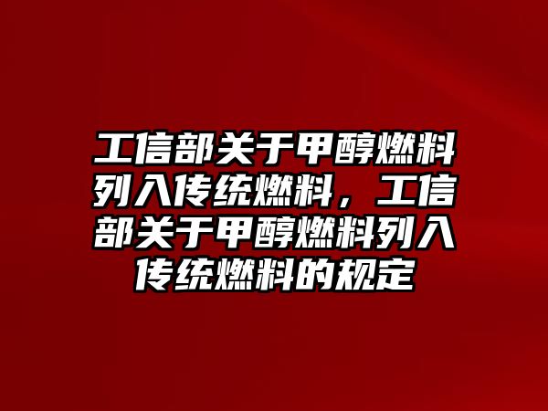 工信部關(guān)于甲醇燃料列入傳統(tǒng)燃料，工信部關(guān)于甲醇燃料列入傳統(tǒng)燃料的規(guī)定