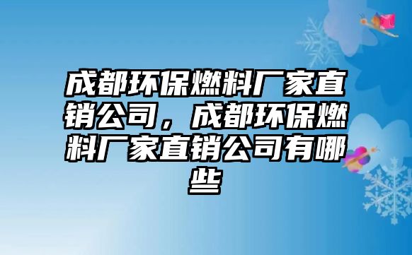 成都環(huán)保燃料廠家直銷公司，成都環(huán)保燃料廠家直銷公司有哪些