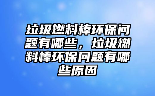 垃圾燃料棒環(huán)保問題有哪些，垃圾燃料棒環(huán)保問題有哪些原因