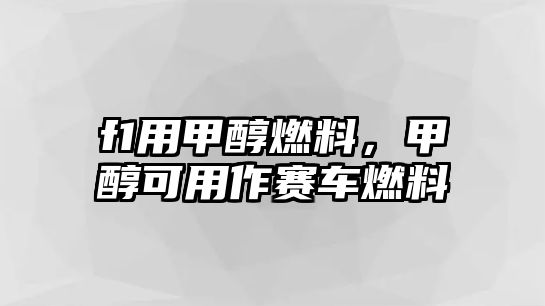 f1用甲醇燃料，甲醇可用作賽車燃料