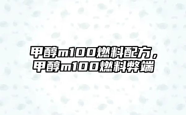 甲醇m100燃料配方，甲醇m100燃料弊端