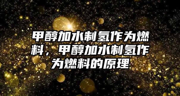 甲醇加水制氫作為燃料，甲醇加水制氫作為燃料的原理