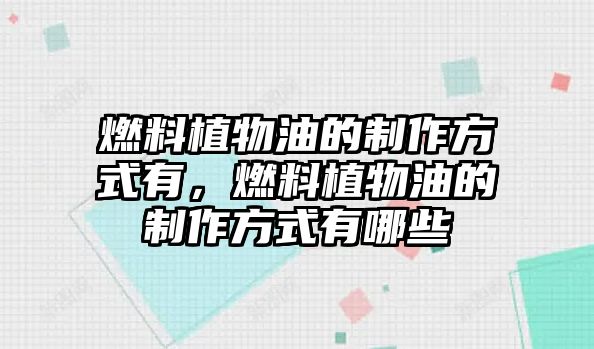 燃料植物油的制作方式有，燃料植物油的制作方式有哪些