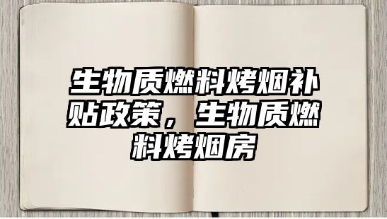 生物質燃料烤煙補貼政策，生物質燃料烤煙房