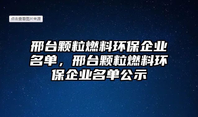 邢臺(tái)顆粒燃料環(huán)保企業(yè)名單，邢臺(tái)顆粒燃料環(huán)保企業(yè)名單公示