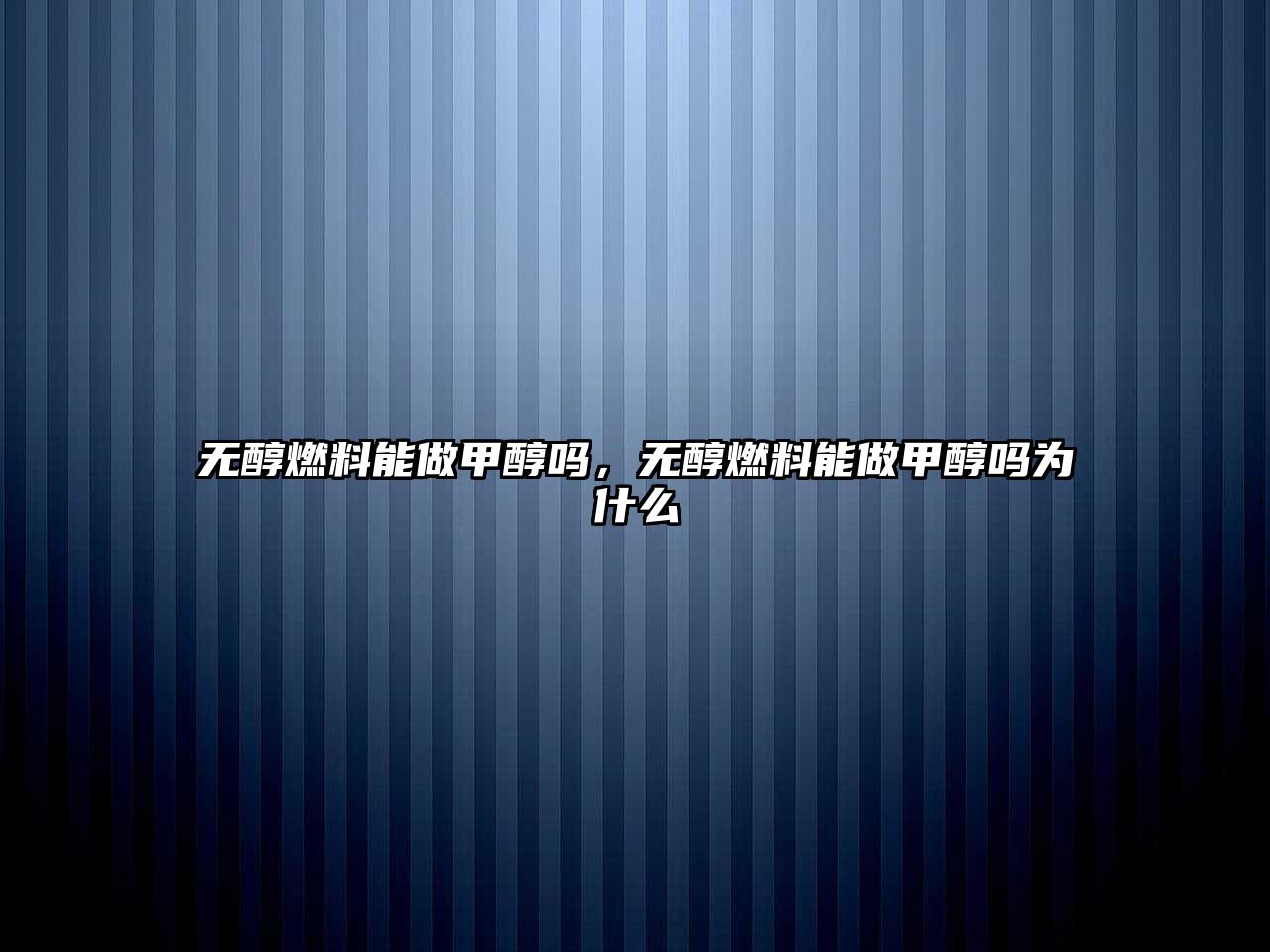 無醇燃料能做甲醇嗎，無醇燃料能做甲醇嗎為什么