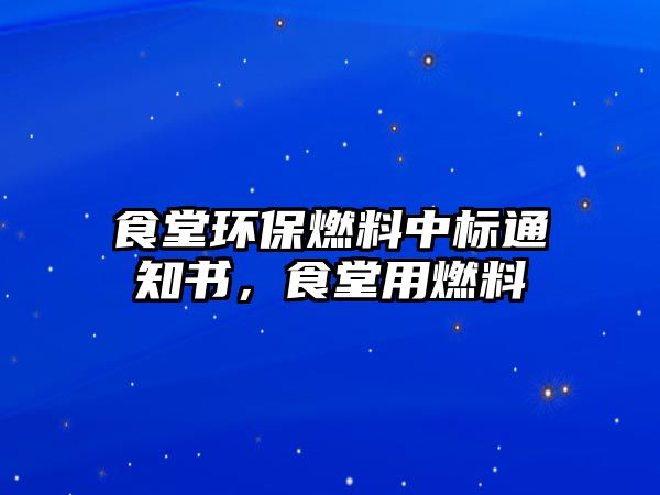 食堂環(huán)保燃料中標(biāo)通知書，食堂用燃料