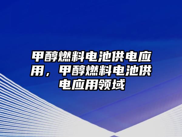 甲醇燃料電池供電應(yīng)用，甲醇燃料電池供電應(yīng)用領(lǐng)域