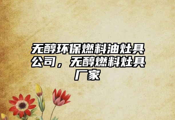 無醇環(huán)保燃料油灶具公司，無醇燃料灶具廠家