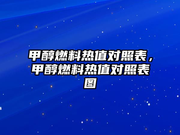 甲醇燃料熱值對照表，甲醇燃料熱值對照表圖