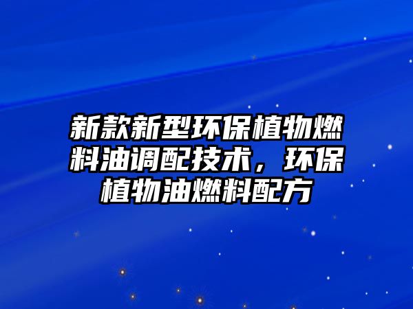 新款新型環(huán)保植物燃料油調(diào)配技術(shù)，環(huán)保植物油燃料配方