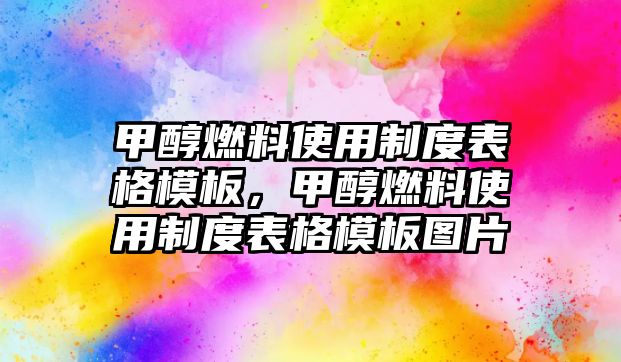 甲醇燃料使用制度表格模板，甲醇燃料使用制度表格模板圖片