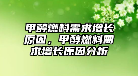 甲醇燃料需求增長原因，甲醇燃料需求增長原因分析