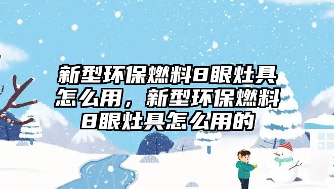 新型環(huán)保燃料8眼灶具怎么用，新型環(huán)保燃料8眼灶具怎么用的