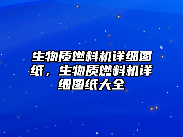 生物質(zhì)燃料機(jī)詳細(xì)圖紙，生物質(zhì)燃料機(jī)詳細(xì)圖紙大全