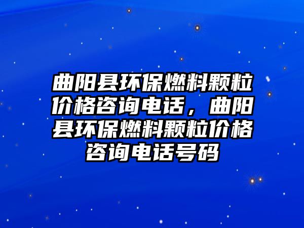 曲陽(yáng)縣環(huán)保燃料顆粒價(jià)格咨詢電話，曲陽(yáng)縣環(huán)保燃料顆粒價(jià)格咨詢電話號(hào)碼