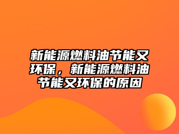 新能源燃料油節(jié)能又環(huán)保，新能源燃料油節(jié)能又環(huán)保的原因