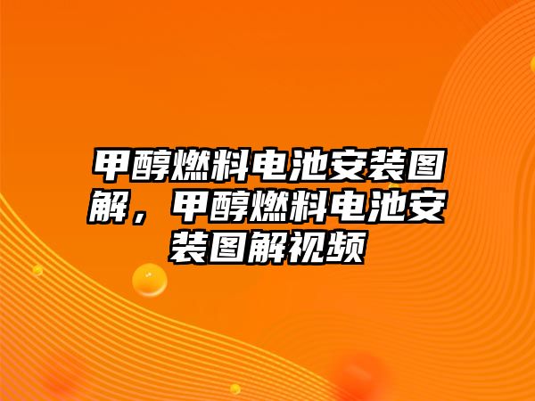 甲醇燃料電池安裝圖解，甲醇燃料電池安裝圖解視頻