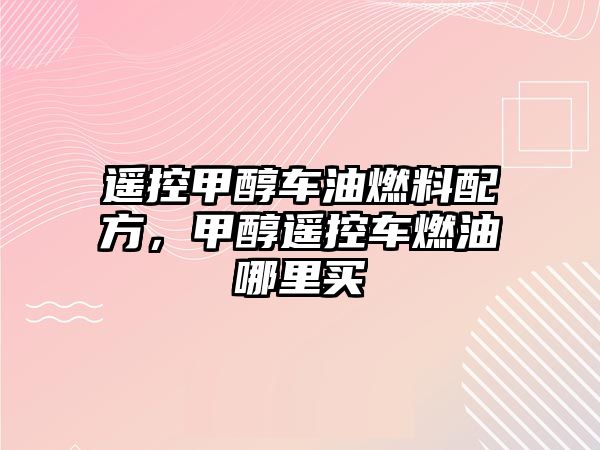 遙控甲醇車油燃料配方，甲醇遙控車燃油哪里買