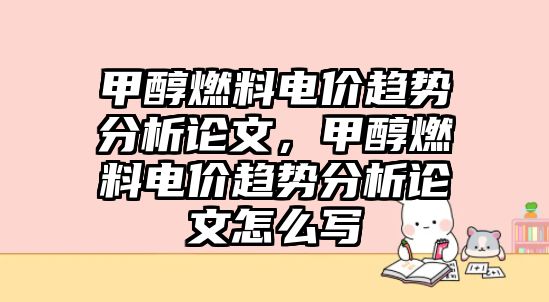 甲醇燃料電價趨勢分析論文，甲醇燃料電價趨勢分析論文怎么寫